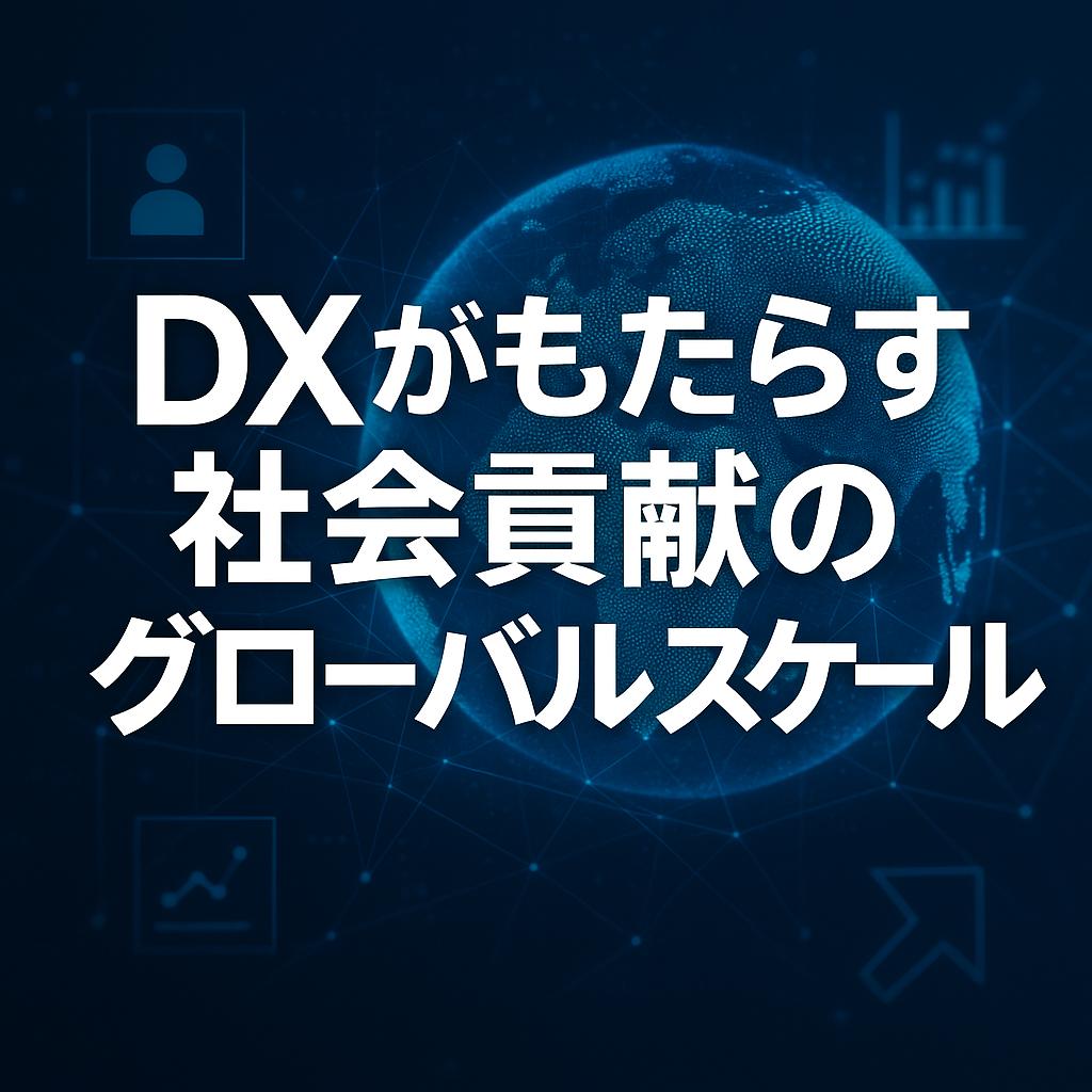 DXがもたらす社会貢献のグローバルスケール