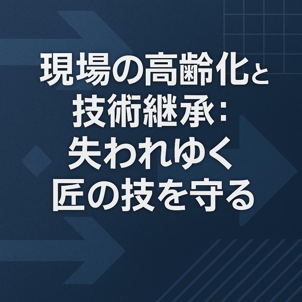 現場の高齢化と技術継承：失われゆく匠の技を守る