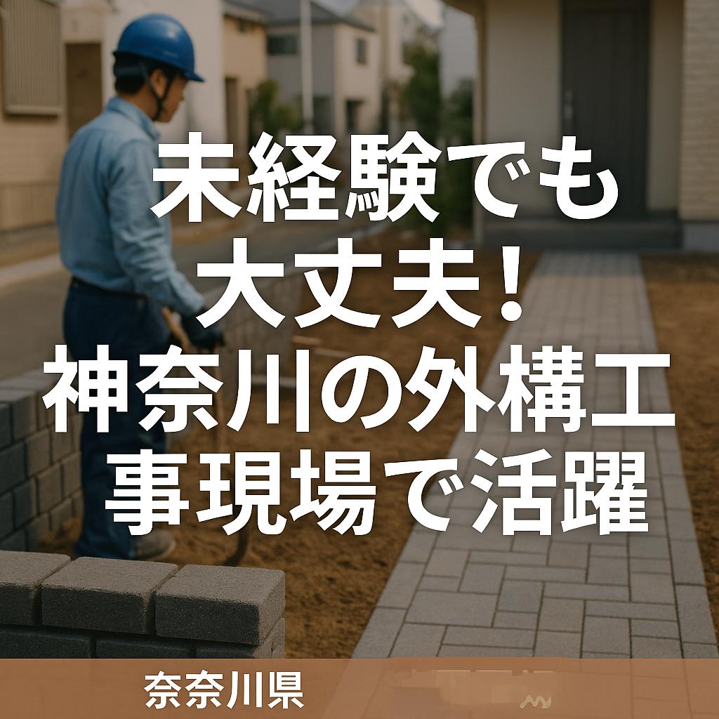 未経験でも大丈夫!神奈川の外構工事現場で活躍