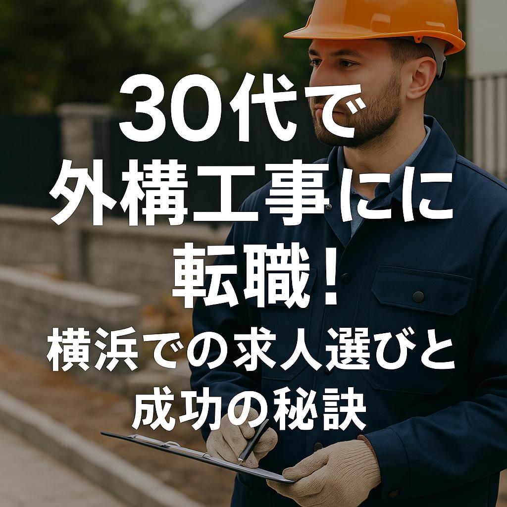 30代で外構工事に転職！横浜での求人選びと成功の秘訣