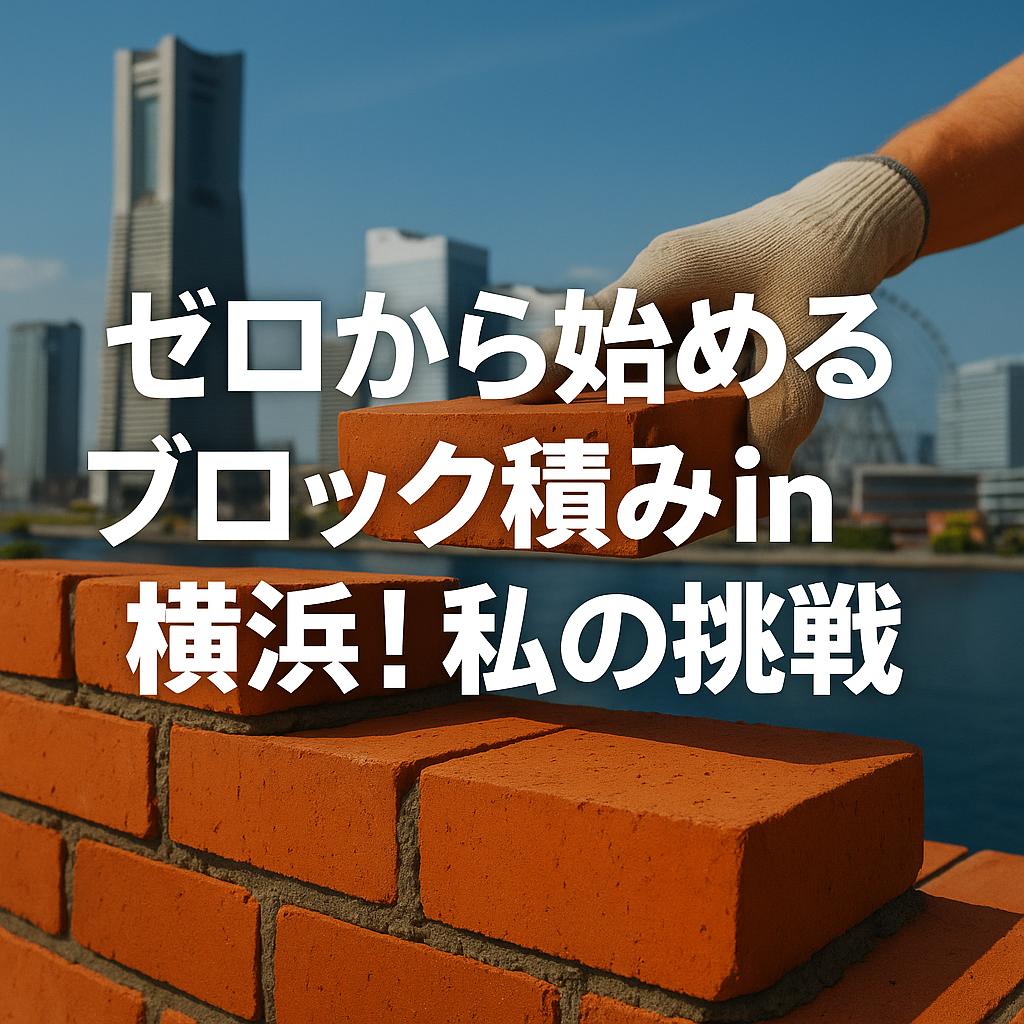 ゼロから始めるブロック積みin横浜！私の挑戦